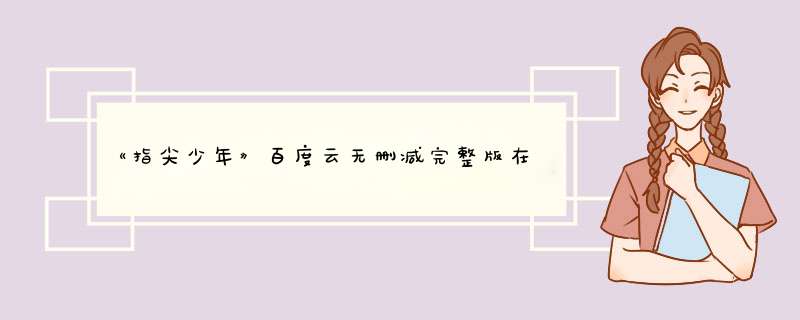 《指尖少年》百度云无删减完整版在线观看，徐惠康导演的,第1张