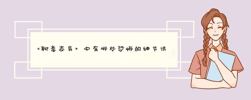 《聊斋志异》中有哪些恐怖的细节很令人感到害怕？,第1张