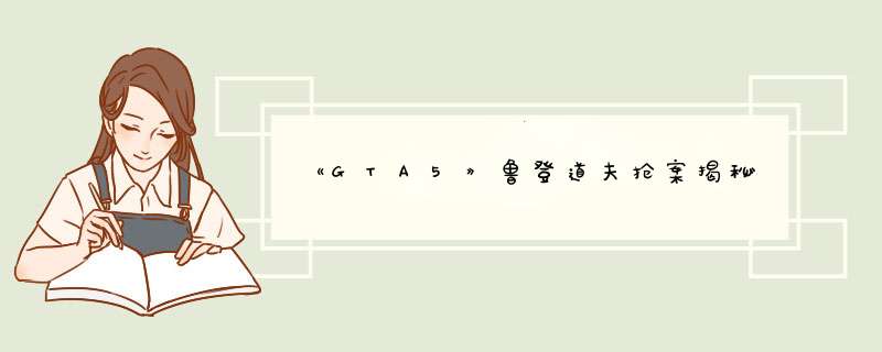 《GTA5》鲁登道夫抢案揭秘,第1张