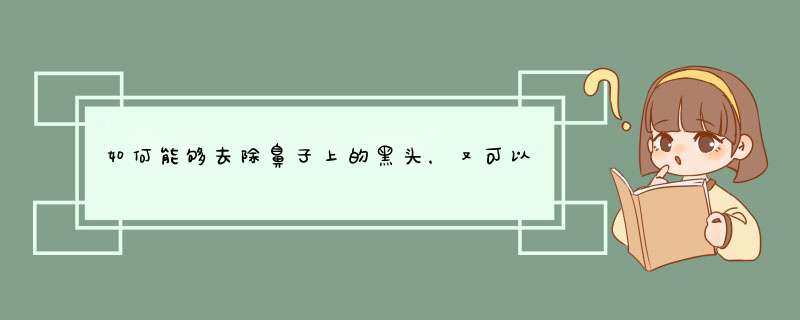 如何能够去除鼻子上的黑头，又可以不扩大毛孔的？,第1张