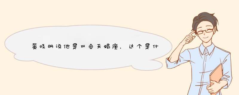 黄晓明说他是双鱼天蝎座，这个是什么意思？,第1张