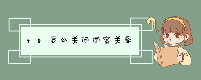 qq怎么关闭闺蜜关系,第1张