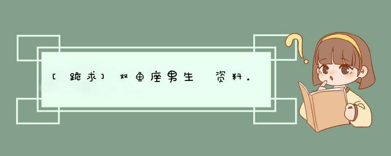 [跪求]双鱼座男生旳资料。,第1张