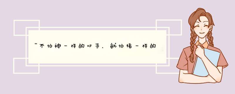 “不怕神一样的对手，就怕猪一样的队友”这句话出自哪里？,第1张