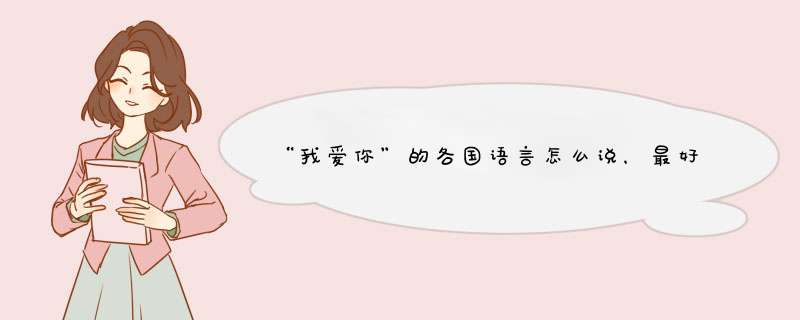 “我爱你”的各国语言怎么说，最好有中文翻译的，怎么写？,第1张