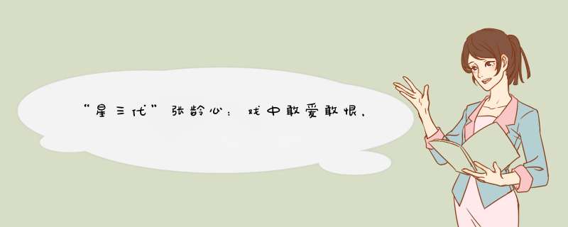 “星三代”张龄心：戏中敢爱敢恨，戏外和名导低调恋爱20年惹人羡,第1张