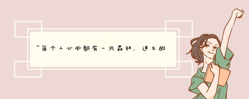 “每个人心中都有一片森林，迷失的人会迷失，相逢的人会再相逢”这句话出自哪里？什么意思？,第1张