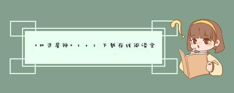 《双子星际》txt下载在线阅读全文，求百度网盘云资源,第1张