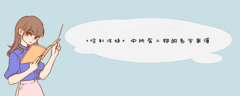 《哈利波特》中所有人物的名字来源以及人物关系,第1张