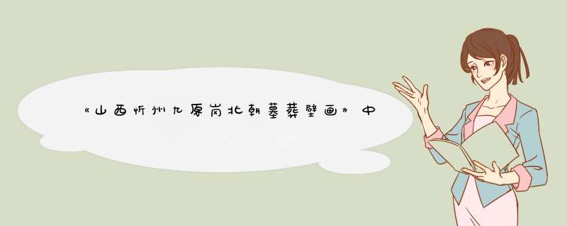 《山西忻州九原岗北朝墓葬壁画》中竟有小挎包，挎包的起源是什么？,第1张