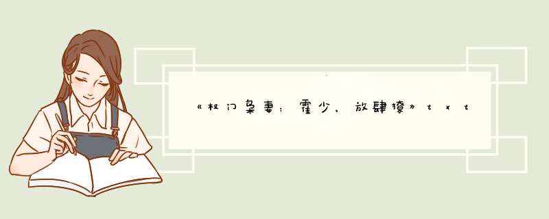 《权门枭妻：霍少，放肆撩》txt下载在线阅读全文，求百度网盘云资源,第1张