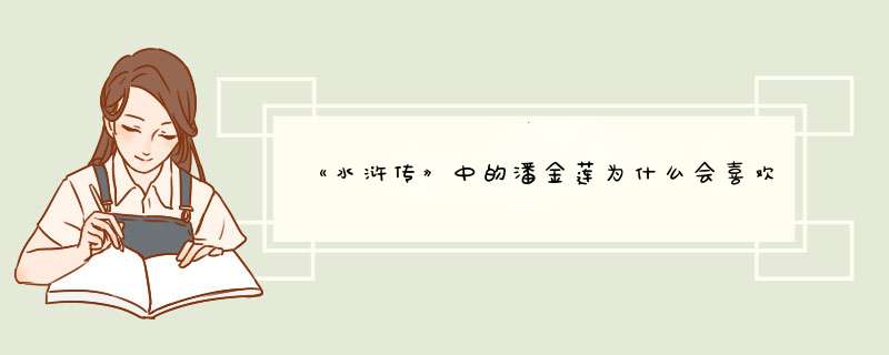 《水浒传》中的潘金莲为什么会喜欢上西门庆呢？,第1张