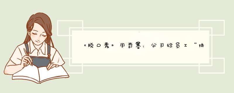 《脱口秀》周奇墨：公司给员工“拼生日”？,第1张