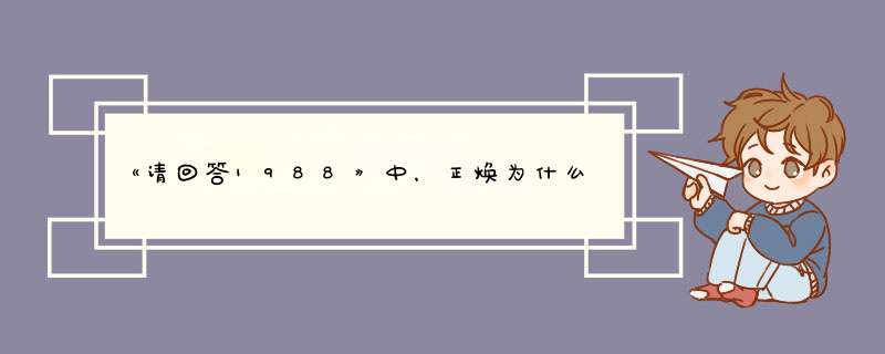 《请回答1988》中，正焕为什么以开玩笑的形式表白呢？,第1张