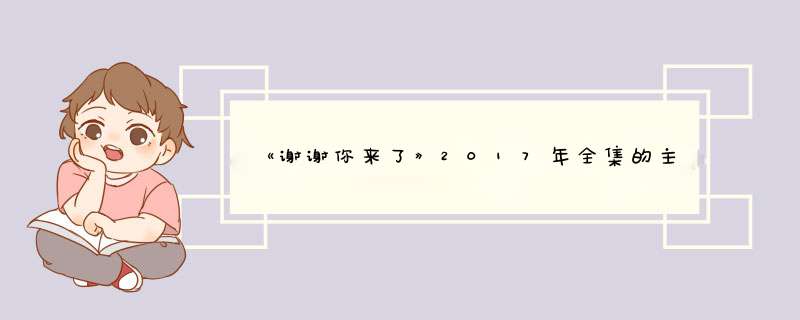 《谢谢你来了》2017年全集的主持人是谁？,第1张