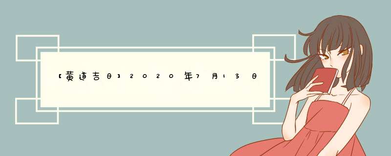 【黄道吉日】2020年7月13日黄历查询,第1张