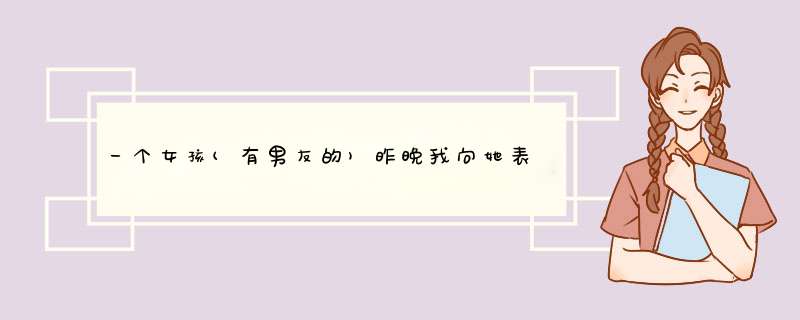 一个女孩(有男友的)昨晚我向她表白了，也热吻了....但她说我会后悔的....,第1张