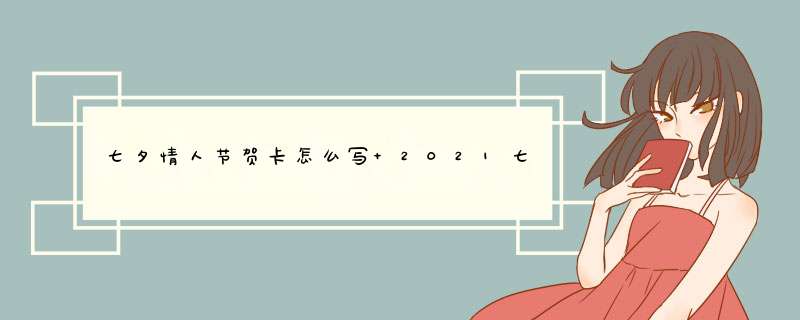 七夕情人节贺卡怎么写 2021七夕贺卡情话送男友,第1张