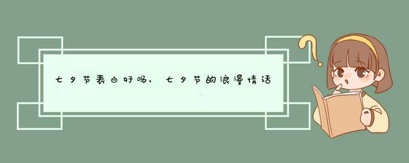 七夕节表白好吗,七夕节的浪漫情话,第1张