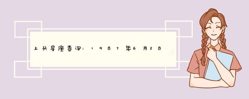 上升星座查询:1987年6月28日 出身地上海 出生时间早晨7：18 请问上升星座是什么啊？,第1张