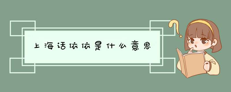 上海话依依是什么意思,第1张