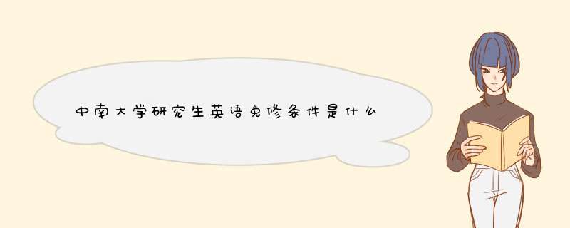 中南大学研究生英语免修条件是什么？,第1张