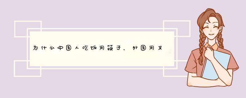 为什么中国人吃饭用筷子，外国用叉子？,第1张