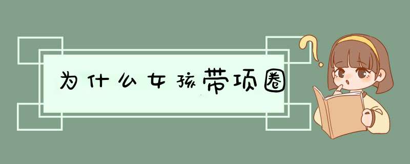 为什么女孩带项圈,第1张