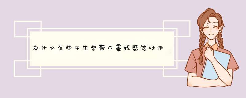 为什么有些女生要带口罩我感觉好作做阿感觉根本就没什么事情，就是要装神秘感让男生追她？,第1张