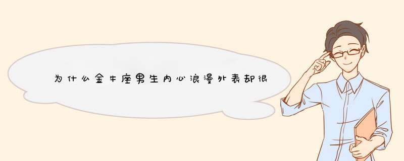 为什么金牛座男生内心浪漫外表却很木讷？,第1张