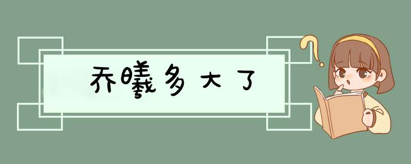 乔曦多大了,第1张