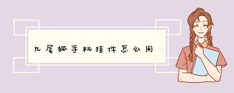 九尾狐手机挂件怎么用,第1张