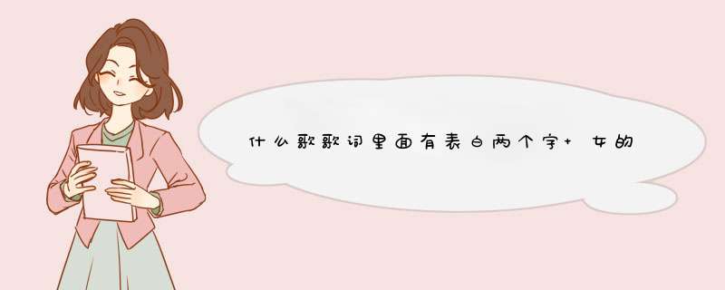 什么歌歌词里面有表白两个字 女的＜组合＞唱的,第1张