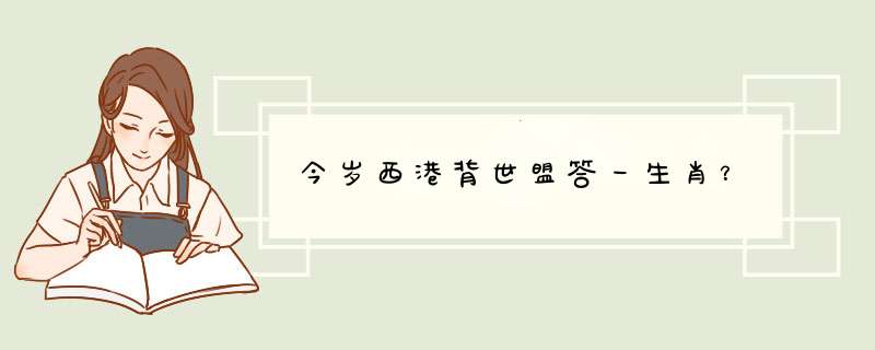 今岁西港背世盟答一生肖？,第1张