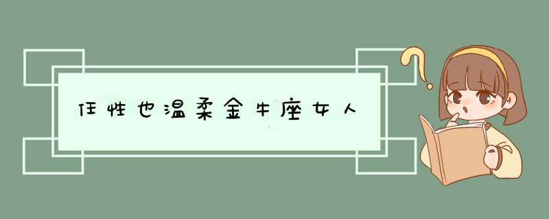 任性也温柔金牛座女人,第1张