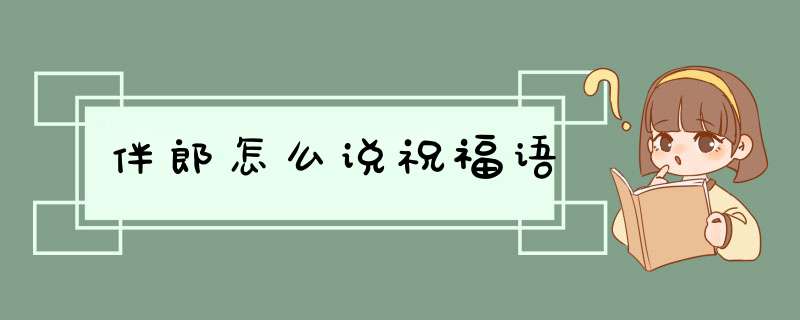 伴郎怎么说祝福语,第1张