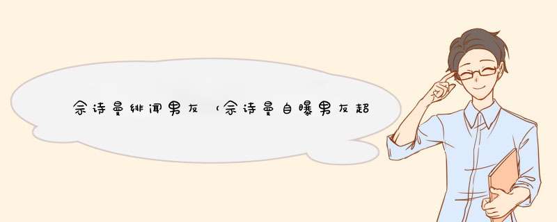 佘诗曼绯闻男友（佘诗曼自曝男友超过10位）,第1张