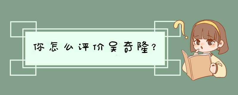 你怎么评价吴奇隆？,第1张