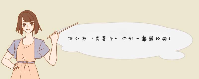 你认为《青春斗》中哪一幕最经典？,第1张