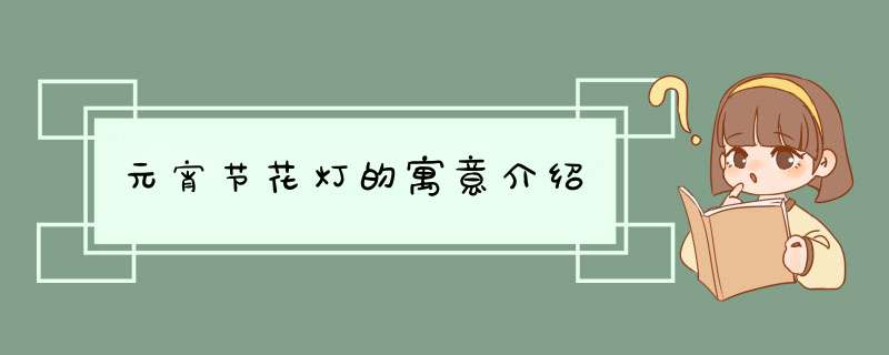 元宵节花灯的寓意介绍,第1张