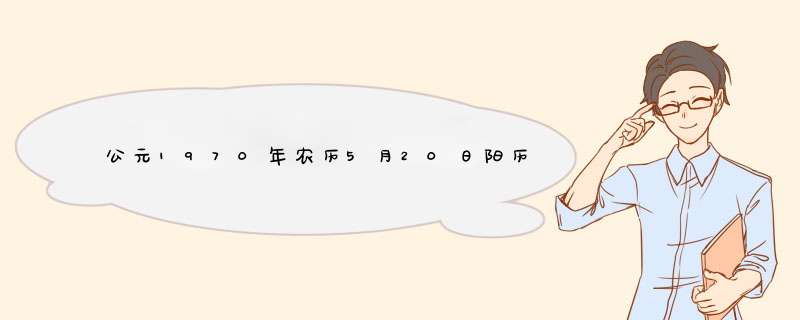 公元1970年农历5月20日阳历公历是几月几号？是啥星座？,第1张