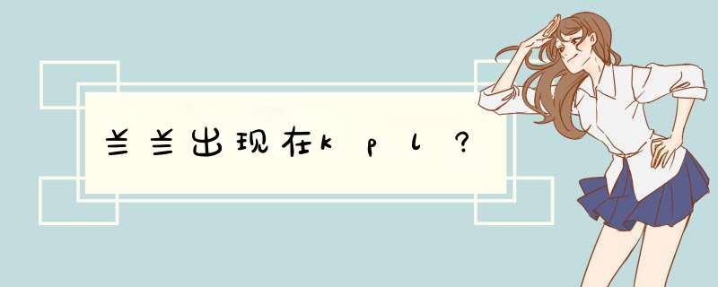 兰兰出现在kpl?,第1张