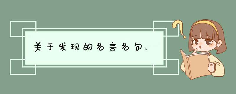 关于发现的名言名句：,第1张