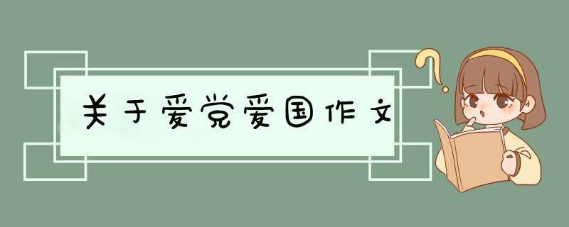 关于爱党爱国作文,第1张