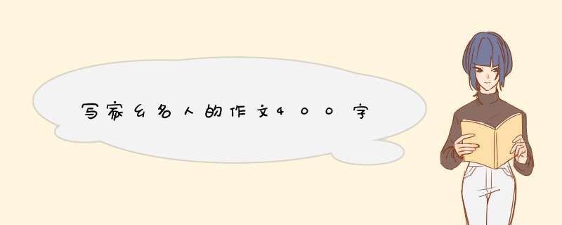 写家乡名人的作文400字,第1张