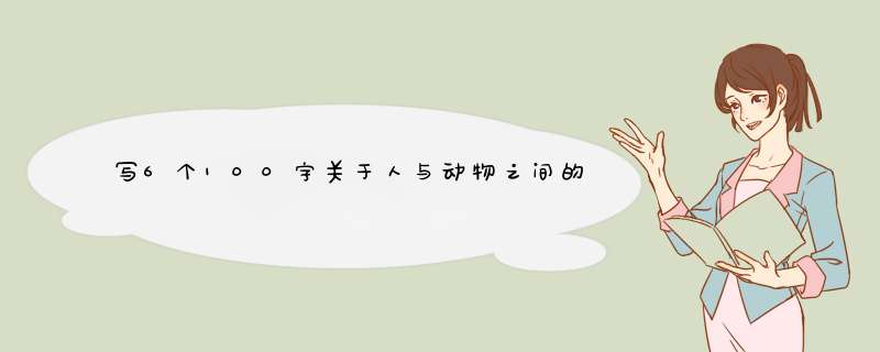 写6个100字关于人与动物之间的片段,第1张