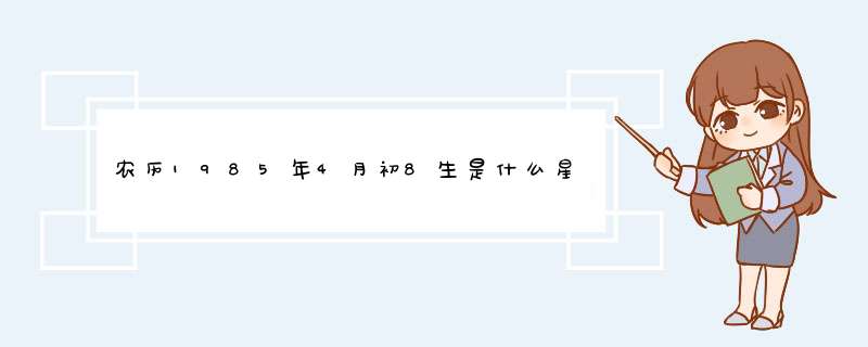 农历1985年4月初8生是什么星座的呢？,第1张