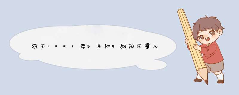 农历1991年5月初9的阳历是几月几日？什么星座？有何意义？拜托了各位 谢谢,第1张