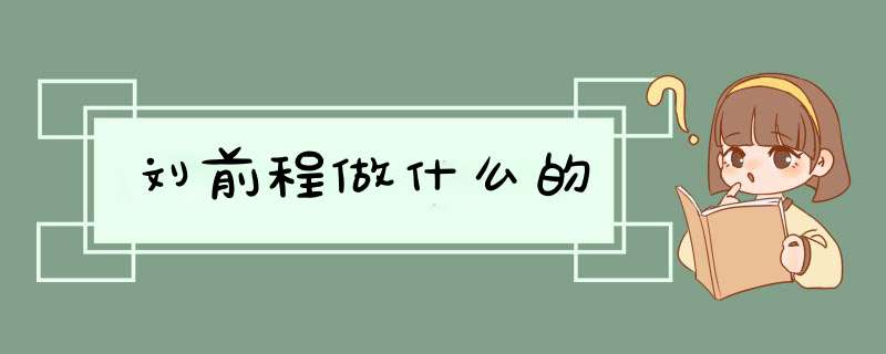 刘前程做什么的,第1张