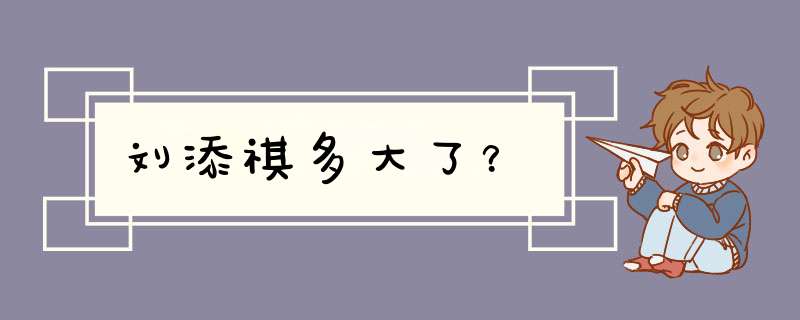 刘添祺多大了？,第1张